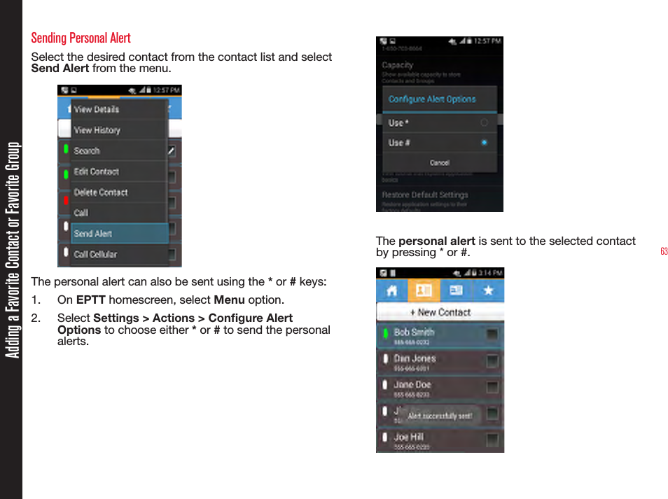 63Adding a Favorite Contact or Favorite GroupSending Personal AlertSelect the desired contact from the contact list and select Send Alert from the menu.The personal alert can also be sent using the * or # keys:1.  On EPTT homescreen, select Menu option.2.  Select Settings &gt; Actions &gt; Congure Alert Options to choose either * or # to send the personal alerts.The personal alert is sent to the selected contact by pressing * or #.