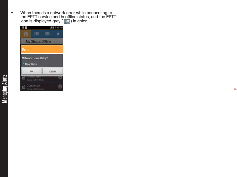 66Managing Alerts•  When there is a network error while connecting to the EPTT service and in ofine status, and the EPTT icon is displayed grey (   ) in color.