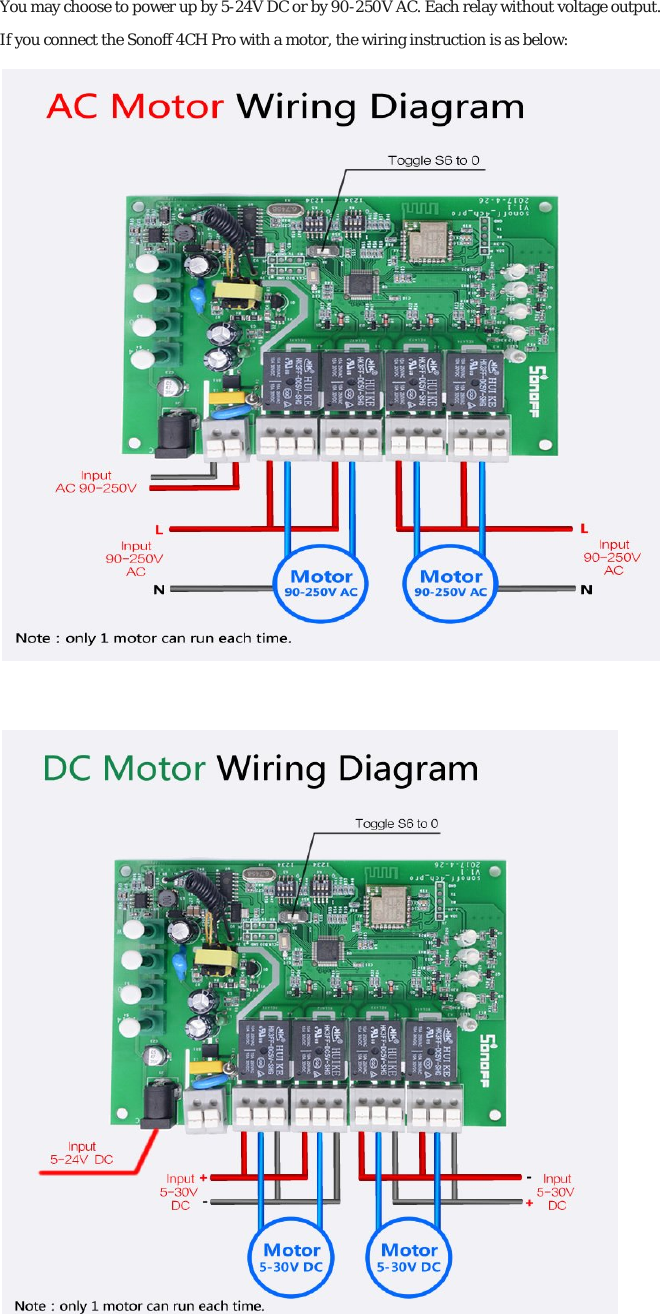 You may choose to power up by 5-24V DC or by 90-250V AC. Each relay without voltage output. If you connect the Sonoff 4CH Pro with a motor, the wiring instruction is as below:   