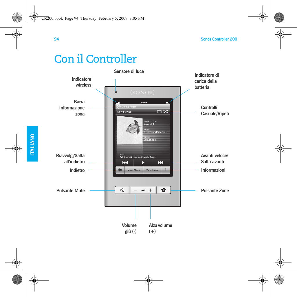 Sonos Controller 20094ENGLISHDEUTSCH   ITALIANOSVENSKACon il ControllerInformazioniPulsante MuteBarra Informazione zonaAvanti veloce/ Salta avantiIndicatore di carica della batteriaRiavvolgi/Salta all’indietroIndicatore wirelessSensore di lucePulsante ZoneIndietroVolumegiù (-)Controlli Casuale/RipetiAlza volume (+)CR200.book  Page 94  Thursday, February 5, 2009  3:05 PM