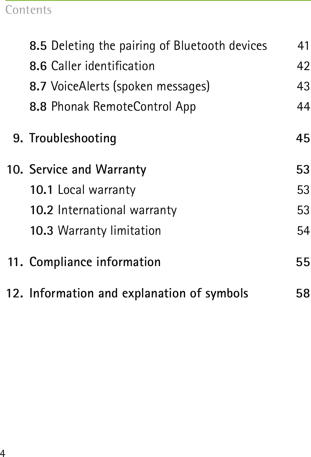 4  8.5 Deleting the pairing of Bluetooth devices  41  8.6 Caller identication  42  8.7 VoiceAlerts (spoken messages)  43  8.8 Phonak RemoteControl App  44 9.  Troubleshooting  45 10.  Service and Warranty  53  10.1 Local warranty  53  10.2 International warranty 53  10.3 Warranty limitation 54 11.  Compliance information  55 12.  Information and explanation of symbols  58Contents