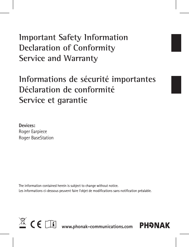 Important Safety InformationDeclaration of ConformityService and WarrantyInformations de sécurité importantesDéclaration de conformitéService et garantieDevices:Roger EarpieceRoger BaseStationThe information contained herein is subject to change without notice.Les informations ci-dessous peuvent faire l’objet de modiﬁcations sans notiﬁcation préalable.www.phonak-communications.com