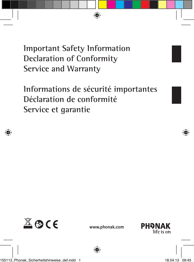 Important Safety InformationDeclaration of ConformityService and WarrantyInformations de sécurité importantesDéclaration de conformitéService et garantiewww.phonak.com150113_Phonak_Sicherheitshinweise_def.indd   1 18.04.13   09:45