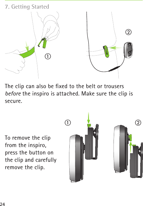 24The clip can also be ﬁxed to the belt or trousersbefore the inspiro is attached. Make sure the clip is secure.To remove the clipfrom the inspiro,press the button onthe clip and carefullyremove the clip.//007. Getting Started