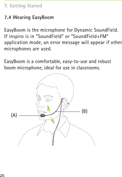 267.4 Wearing EasyBoomEasyBoom is the microphone for Dynamic SoundField. If inspiro is in “SoundField” or “SoundField+FM”  application mode, an error message will appear if other microphones are used.EasyBoom is a comfortable, easy-to-use and robust boom microphone, ideal for use in classrooms. 7. Getting Started(A) (B)