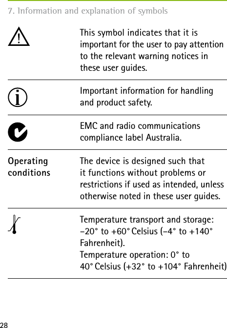 28The device is designed such that it functions without problems or restrictions if used as intended, unless otherwise noted in these user guides.OperatingconditionsImportant information for handling and product safety.This symbol indicates that it is  important for the user to pay attention to the relevant warning notices in these user guides.EMC and radio communications  compliance label Australia.Temperature transport and storage: –20° to +60° Celsius (–4° to +140° Fahrenheit). Temperature operation: 0° to  40° Celsius (+32° to +104° Fahrenheit)7. Information and explanation of symbols 