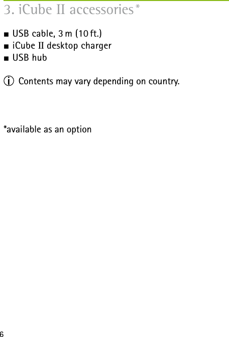 63. iCube II accessories * J USB cable, 3 m (10 ft.)J iCube II desktop chargerJ USB hub  Contents may vary depending on country.*available as an option