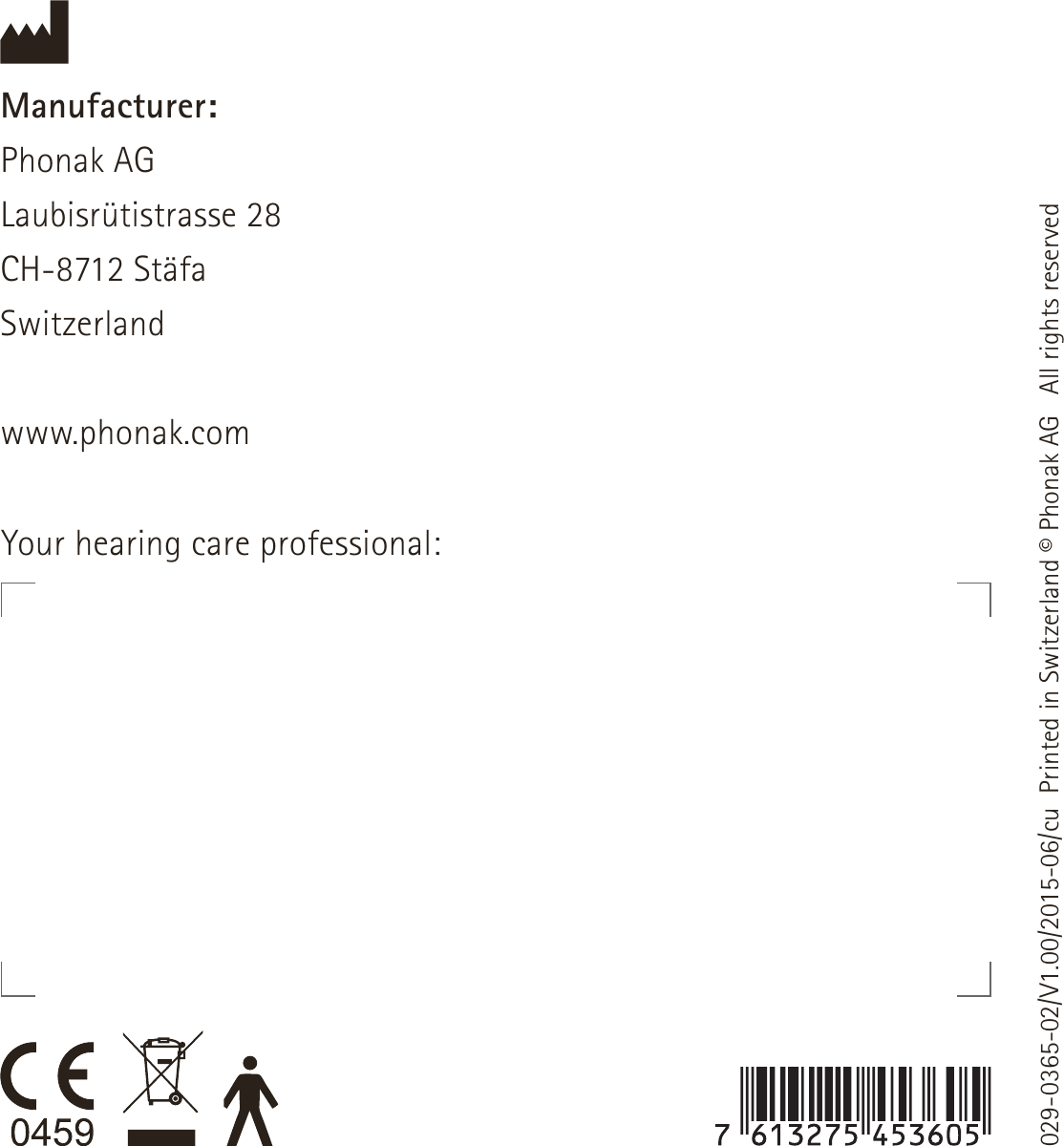 Manufacturer:Phonak AGLaubisrütistrasse 28CH-8712 StäfaSwitzerlandwww.phonak.com029-0365-02/V1.00/2015-06/cu  Printed in Switzerland © Phonak AG   All rights reservedYour hearing care professional: 