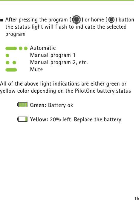 15½ After pressing the program (   ) or home (   ) button the status light will flash to indicate the selected programAutomaticManual program 1Manual program 2, etc.MuteAll of the above light indications are either green or yellow color depending on the PilotOne battery statusGreen: Battery ok    Yellow: 20% left. Replace the battery 