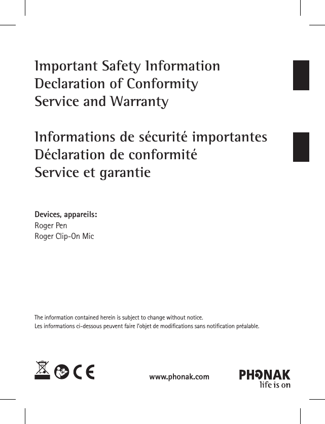 Important Safety InformationDeclaration of ConformityService and WarrantyInformations de sécurité importantesDéclaration de conformitéService et garantieDevices, appareils: Roger PenRoger Clip-On MicThe information contained herein is subject to change without notice.Les informations ci-dessous peuvent faire l’objet de modiﬁcations sans notiﬁcation préalable.www.phonak.com