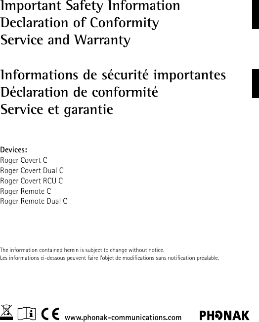 Important Safety InformationDeclaration of ConformityService and WarrantyInformations de sécurité importantesDéclaration de conformitéService et garantieDevices:Roger Covert CRoger Covert Dual CRoger Covert RCU CRoger Remote CRoger Remote Dual CThe information contained herein is subject to change without notice.Les informations ci-dessous peuvent faire l’objet de modications sans notication préalable.www.phonak-communications.com