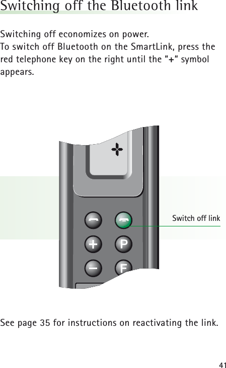 41Switching off the Bluetooth linkSwitching off economizes on power. To switch off Bluetooth on the SmartLink, press the red telephone key on the right until the “+“ symbol appears.See page 35 for instructions on reactivating the link.Switch off link±