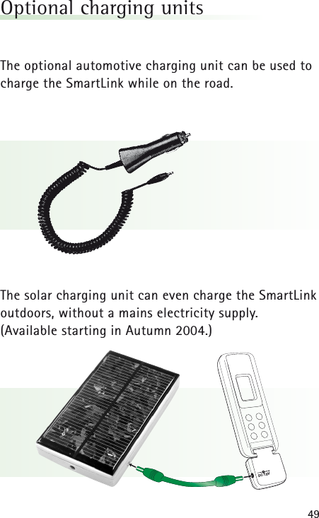 49Optional charging unitsThe optional automotive charging unit can be used tocharge the SmartLink while on the road.The solar charging unit can even charge the SmartLinkoutdoors, without a mains electricity supply. (Available starting in Autumn 2004.)DC 7.5V