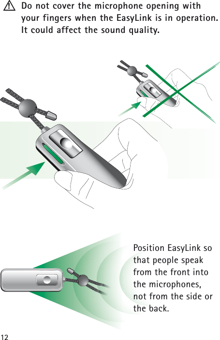 !12Position EasyLink sothat people speakfrom the front intothe microphones, not from the side orthe back.Do not cover the microphone opening with your fingers when the EasyLink is in operation. It could affect the sound quality.