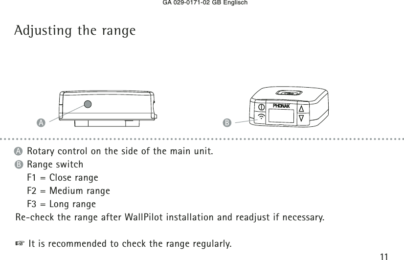 GA 029-0171-02 GB Englisch11Adjusting the rangeBARotary control on the side of the main unit.Range switch F1 = Close rangeF2 = Medium rangeF3 = Long rangeRe-check the range after WallPilot installation and readjust if necessary.☞It is recommended to check the range regularly.AB
