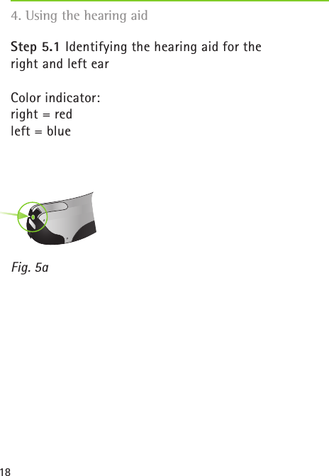 18Step 5.1 Identifying the hearing aid for the  right and left earColor indicator: right = red left = blueFig. 5a4. Using the hearing aid