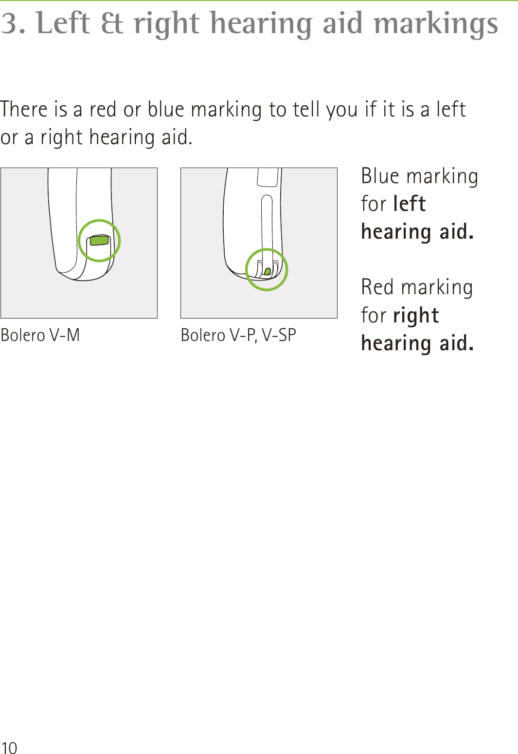 103. Left &amp; right hearing aid markingsThere is a red or blue marking to tell you if it is a left or a right hearing aid.Blue marking  for left hearing aid.Red marking  for right hearing aid.Bolero V-M Bolero V-P, V-SP