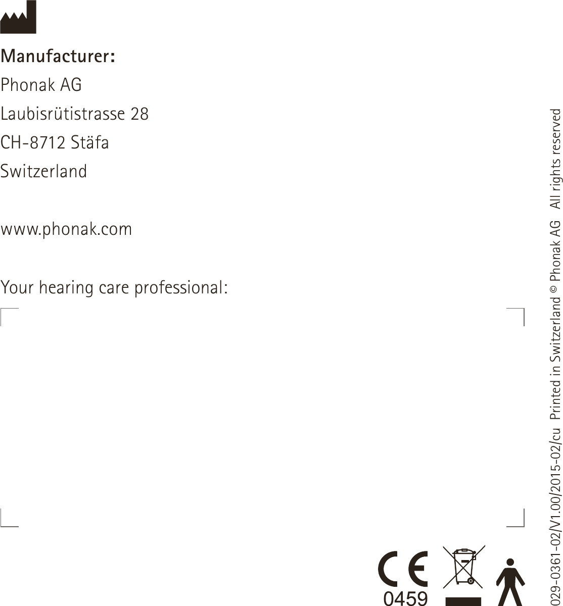 Manufacturer:Phonak AGLaubisrütistrasse 28CH-8712 StäfaSwitzerlandwww.phonak.com029-0361-02/V1.00/2015-02/cu  Printed in Switzerland © Phonak AG   All rights reservedYour hearing care professional: 