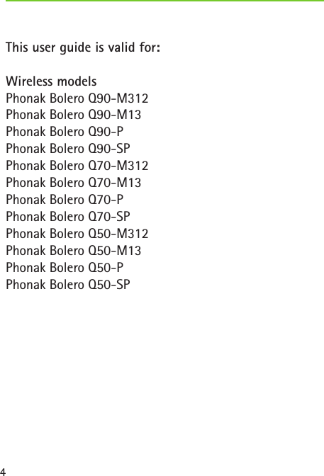 4This user guide is valid for:Wireless models Phonak Bolero Q90-M312 Phonak Bolero Q90-M13 Phonak Bolero Q90-P Phonak Bolero Q90-SP Phonak Bolero Q70-M312 Phonak Bolero Q70-M13 Phonak Bolero Q70-P Phonak Bolero Q70-SP Phonak Bolero Q50-M312 Phonak Bolero Q50-M13 Phonak Bolero Q50-P Phonak Bolero Q50-SP