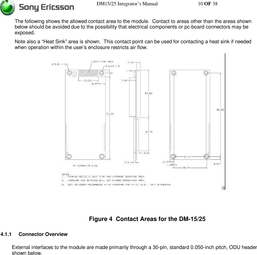 DM15/25 Integrator’s Manual 10 OF 38The following shows the allowed contact area to the module.  Contact to areas other than the areas shownbelow should be avoided due to the possibility that electrical components or pc-board connectors may beexposed.Note also a “Heat Sink” area is shown.  This contact point can be used for contacting a heat sink if neededwhen operation within the user’s enclosure restricts air flow.Figure 4  Contact Areas for the DM-15/254.1.1 Connector OverviewExternal interfaces to the module are made primarily through a 30-pin, standard 0.050-inch pitch, ODU headershown below.
