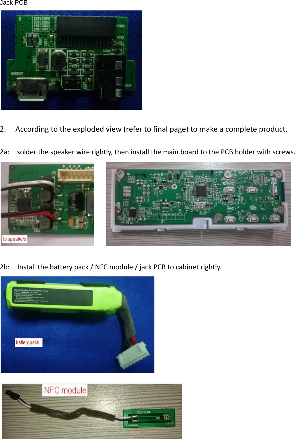 Jack PCB2. Accordingtotheexplodedview(refertofinalpage)tomakeacompleteproduct.2a:solderthespeakerwirerightly,theninstallthemainboardtothePCBholderwithscrews. 2b:Installthebatterypack/NFCmodule/jackPCBtocabinetrightly.