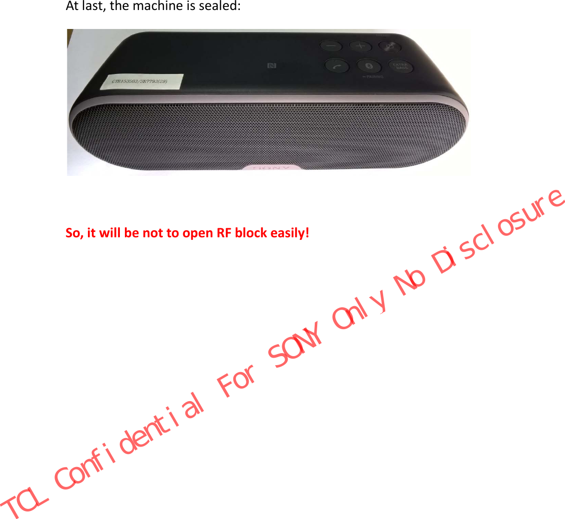 At last, the machine is sealed:     So, it will be not to open RF block easily!  TCL Confidential For SONY Only No Disclosure