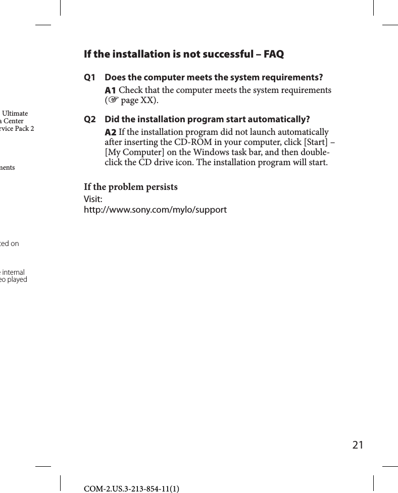 21COM-2.US.3-213-854-11(1) Ultimatea Center rvice Pack 2 ments If the installation is not successful – FAQQ1  Does the computer meets the system requirements?A1 Check that the computer meets the system requirements ( page XX).Q2  Did the installation program start automatically?A2 If the installation program did not launch automatically after inserting the CD-ROM in your computer, click [Start] – [My Computer] on the Windows task bar, and then double-click the CD drive icon. The installation program will start.If the problem persistsVisit:http://www.sony.com/mylo/supportted oneinternaleo played