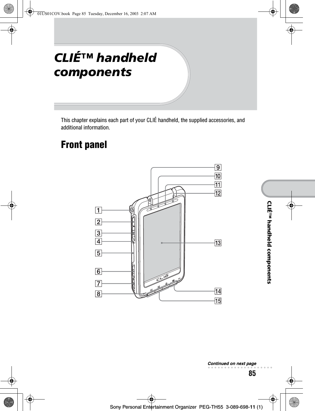 Sony Personal Entertainment Organizer  PEG-TH55  3-089-698-11 (1)85CLIÉ™ handheld componentsCLIÉ™ handheld componentsThis chapter explains each part of your CLIÉ handheld, the supplied accessories, and additional information.Front panelContinued on next page• • • • • • • • • • • • • • • • • • • •01US01COV.book  Page 85  Tuesday, December 16, 2003  2:07 AM