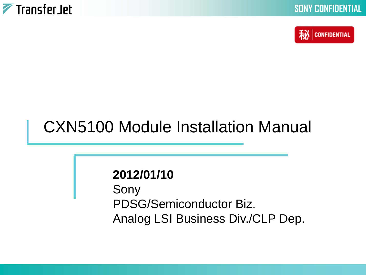 2012/01/10SonyPDSG/Semiconductor Biz.Analog LSI Business Div./CLP Dep.CXN5100 Module Installation Manual