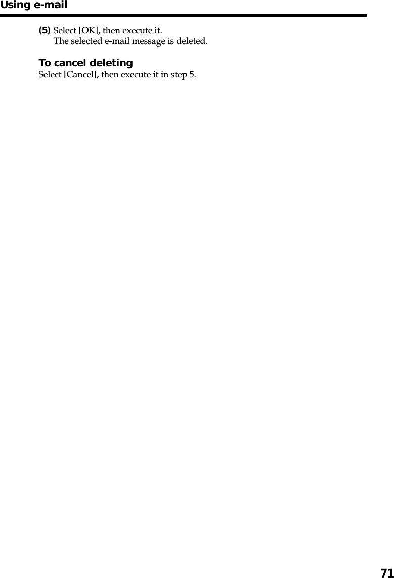 71(5)Select [OK], then execute it.The selected e-mail message is deleted.To cancel deletingSelect [Cancel], then execute it in step 5.Using e-mail