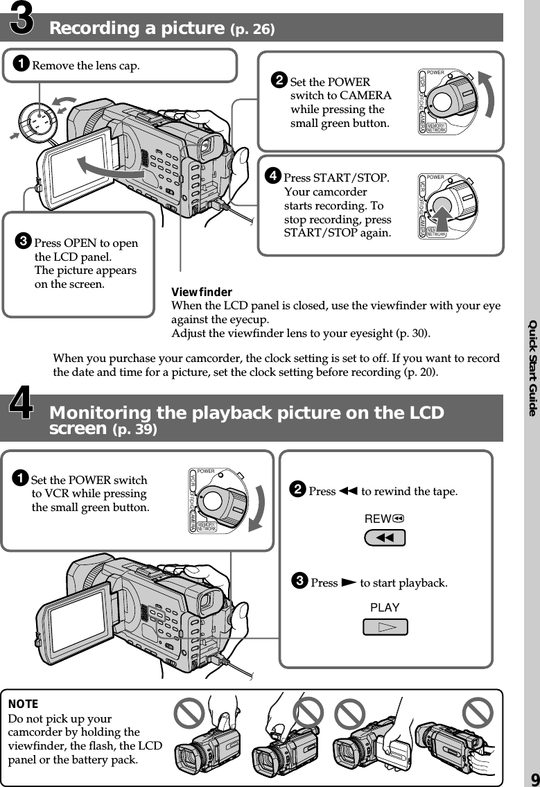 Quick Start Guide9REWPLAYPOWEROFF(CHG)CAMERAMEMORY/NETWORKVCRPOWEROFF(CHG)CAMERAMEMORY/NETWORKVCRPOWEROFF(CHG)CAMERAMEMORY/NETWORKVCRRecording a picture (p. 26)1Remove the lens cap.3Press OPEN to openthe LCD panel.The picture appearson the screen.2Set the POWERswitch to CAMERAwhile pressing thesmall green button.4Press START/STOP.Your camcorderstarts recording. Tostop recording, pressSTART/STOP again.Monitoring the playback picture on the LCDscreen (p. 39)NOTEDo not pick up yourcamcorder by holding theviewfinder, the flash, the LCDpanel or the battery pack.When you purchase your camcorder, the clock setting is set to off. If you want to recordthe date and time for a picture, set the clock setting before recording (p. 20).ViewfinderWhen the LCD panel is closed, use the viewfinder with your eyeagainst the eyecup.Adjust the viewfinder lens to your eyesight (p. 30).1Set the POWER switchto VCR while pressingthe small green button.2Press m to rewind the tape.3Press N to start playback.