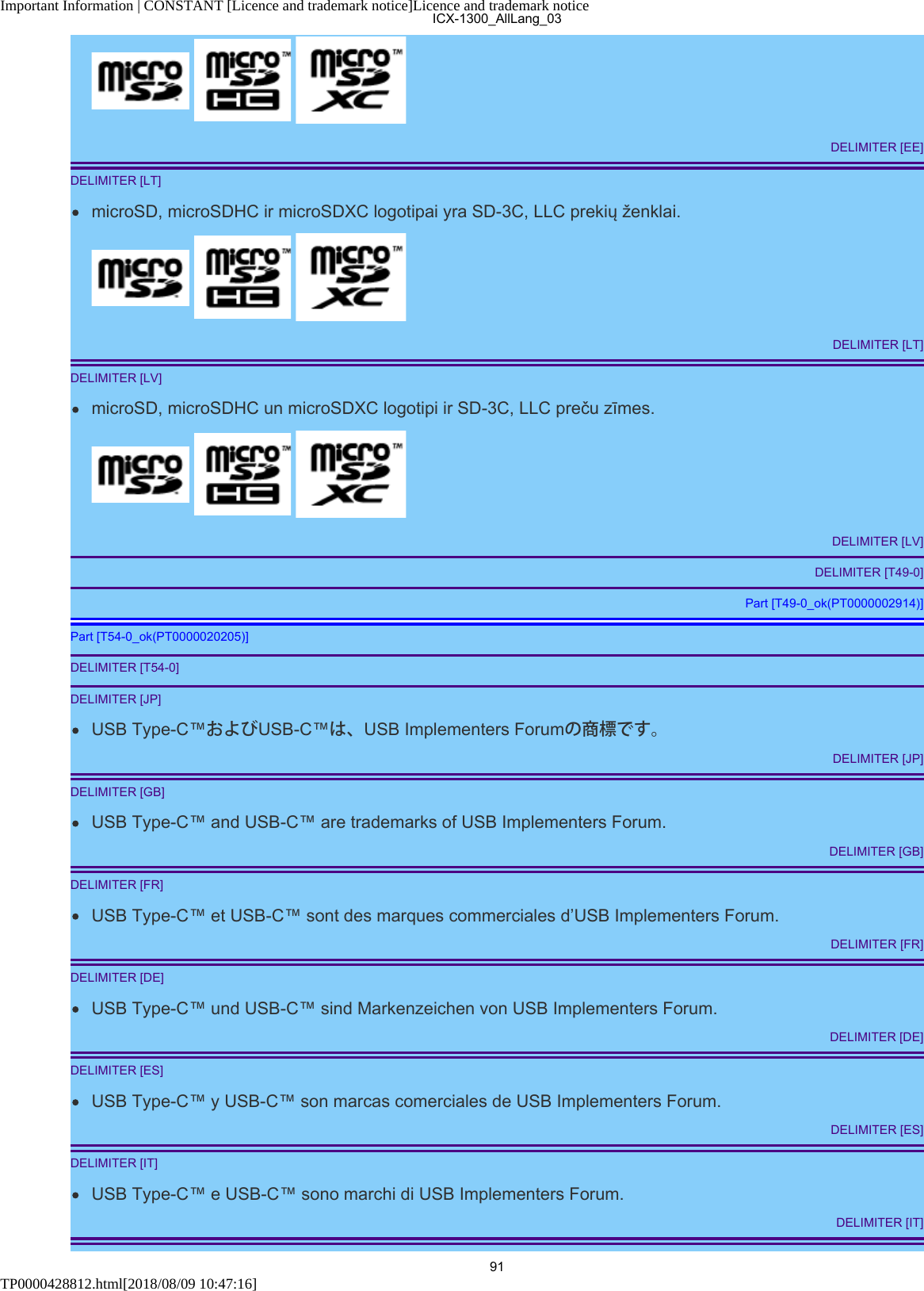 Important Information | CONSTANT [Licence and trademark notice]Licence and trademark noticeTP0000428812.html[2018/08/09 10:47:16]   DELIMITER [EE]DELIMITER [LT]microSD, microSDHC ir microSDXC logotipai yra SD-3C, LLC prekių ženklai.   DELIMITER [LT]DELIMITER [LV]microSD, microSDHC un microSDXC logotipi ir SD-3C, LLC preču zīmes.   DELIMITER [LV]DELIMITER [T49-0]Part [T49-0_ok(PT0000002914)]Part [T54-0_ok(PT0000020205)]DELIMITER [T54-0]DELIMITER [JP]USB Type-C™およびUSB-C™は、USB Implementers Forumの商標です。DELIMITER [JP]DELIMITER [GB]USB Type-C™ and USB-C™ are trademarks of USB Implementers Forum.DELIMITER [GB]DELIMITER [FR]USB Type-C™ et USB-C™ sont des marques commerciales d’USB Implementers Forum.DELIMITER [FR]DELIMITER [DE]USB Type-C™ und USB-C™ sind Markenzeichen von USB Implementers Forum.DELIMITER [DE]DELIMITER [ES]USB Type-C™ y USB-C™ son marcas comerciales de USB Implementers Forum.DELIMITER [ES]DELIMITER [IT]USB Type-C™ e USB-C™ sono marchi di USB Implementers Forum.DELIMITER [IT]ICX-1300_AllLang_0391