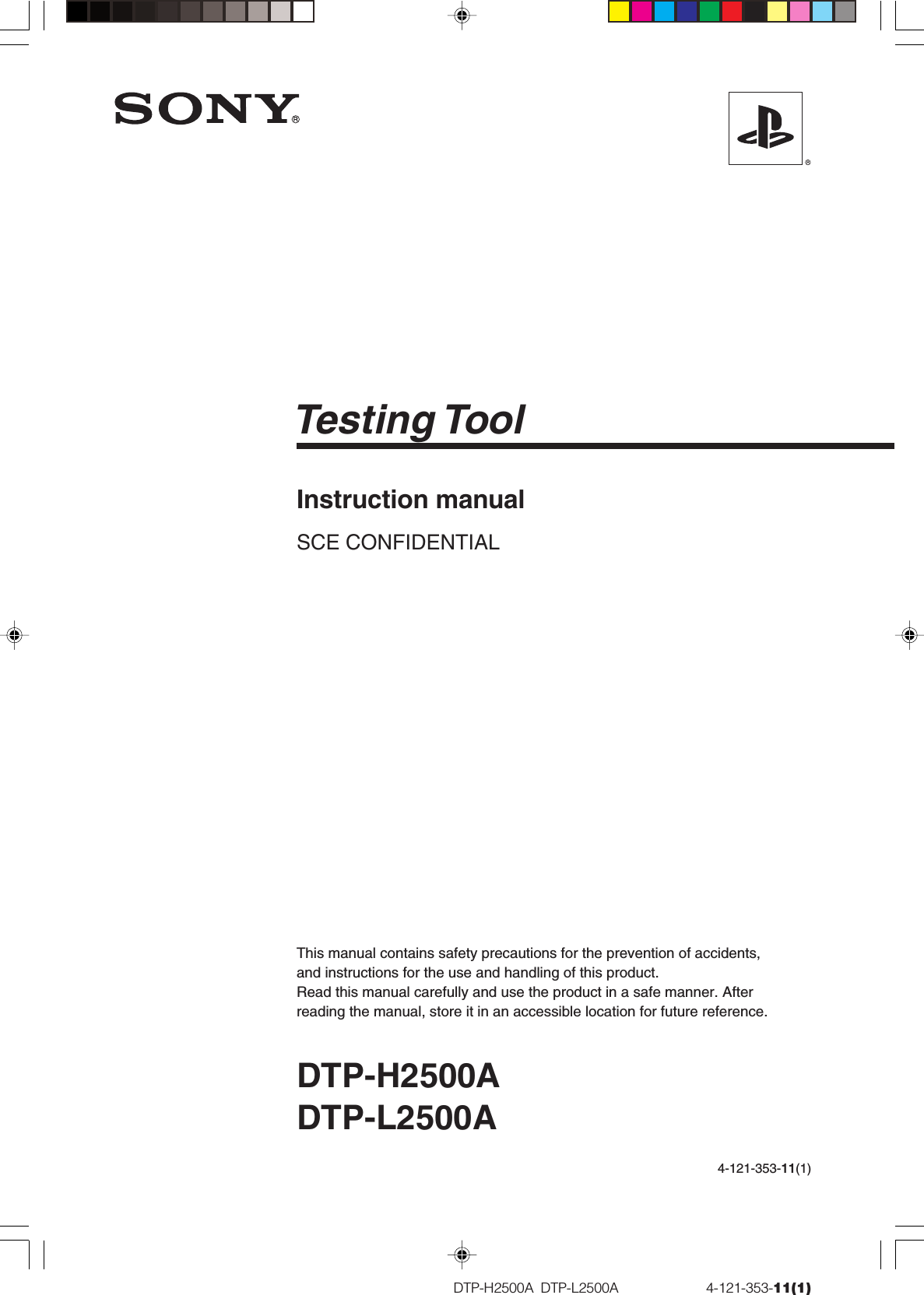 DTP-H2500A  DTP-L2500A                         4-121-353-11(1)Instruction manualSCE CONFIDENTIALDTP-H2500ADTP-L2500ATesting ToolThis manual contains safety precautions for the prevention of accidents,and instructions for the use and handling of this product.Read this manual carefully and use the product in a safe manner. Afterreading the manual, store it in an accessible location for future reference.4-121-353-11(1)