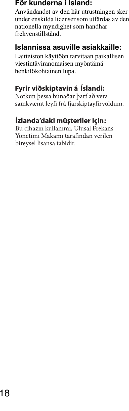 18För kunderna i Island:Användandet av den här utrustningen sker under enskilda licenser som utfärdas av den nationella myndighet som handhar frekvenstillstånd.Islannissa asuville asiakkaille:Laitteiston käyttöön tarvitaan paikallisen viestintäviranomaisen myöntämä henkilökohtainen lupa.