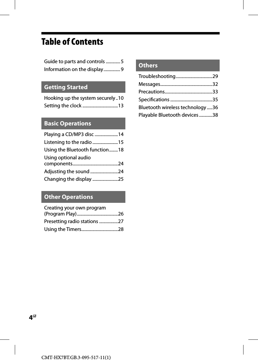 CMT-HX7BT.GB.3-095-517-11(1)4GBTable of ContentsGuide to parts and controls .............5Information on the display ............... 9Getting StartedHooking up the system securely ..10Setting the clock ................................13Basic OperationsPlaying a CD/MP3 disc .....................14Listening to the radio .......................15Using the Bluetooth function ........18Using optional audio components .........................................24Adjusting the sound .........................24Changing the display .......................25Other Operations Creating your own program(Program Play) .....................................26Presetting radio stations .................27Using the Timers .................................28OthersTroubleshooting ................................. 29Messages ............................................... 32Precautions ...........................................33Speci cations ......................................35Bluetooth wireless technology .....36Playable Bluetooth devices ............38