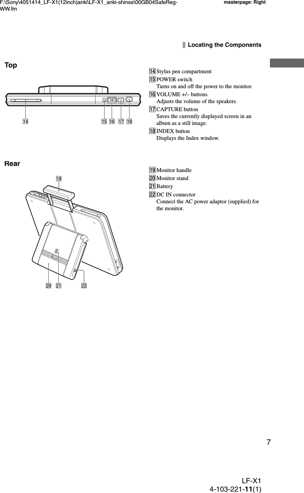F:\Sony\4051414_LF-X1(12inch)anki\LF-X1_anki-shinse\00GB04SafeReg-WW.fmmasterpage: RightLF-X14-103-221-11(1)7Locating the ComponentsqfStylus pen compartmentqgPOWER switchTurns on and off the power to the monitor.qhVOLUME +/– buttonsAdjusts the volume of the speakers.qjCAPTURE buttonSaves the currently displayed screen in an album as a still image.qkINDEX buttonDisplays the Index window.qlMonitor handlew;Monitor standwaBatterywsDC IN connectorConnect the AC power adaptor (supplied) for the monitor.qfqkqjqhqgTopqlw;wawsRear