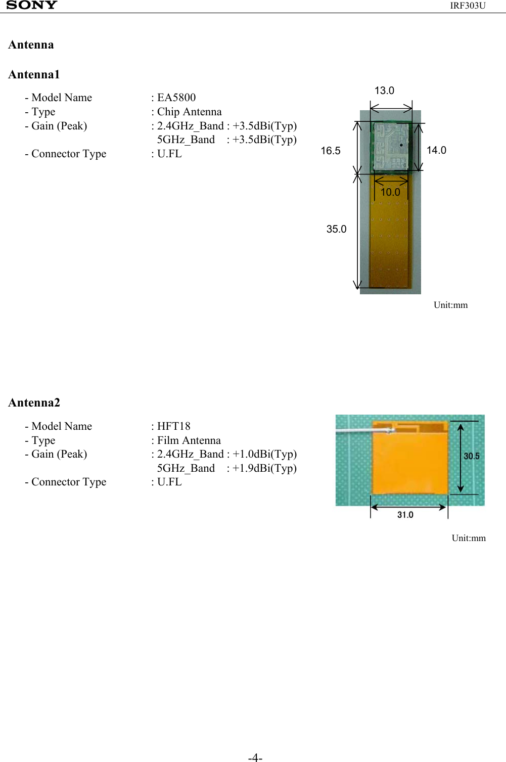 -4-IRF303UAntennaAntenna113.014.016.535.010.0- Model Name : EA5800- Type : Chip Antenna- Gain (Peak) : 2.4GHz_Band : +3.5dBi(Typ)5GHz_Band    : +3.5dBi(Typ)  - Connector Type : U.FLUnit:mmAntenna2Unit:mm- Model Name : HFT18- Type : Film Antenna- Gain (Peak) : 2.4GHz_Band : +1.0dBi(Typ)5GHz_Band    : +1.9dBi(Typ)  - Connector Type : U.FL