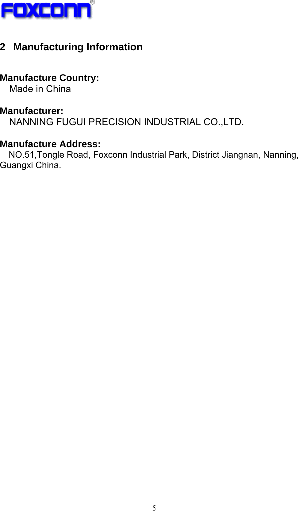   5 2  Manufacturing Information   Manufacture Country:   Made in China  Manufacturer:  NANNING FUGUI PRECISION INDUSTRIAL CO.,LTD.  Manufacture Address:   NO.51,Tongle Road, Foxconn Industrial Park, District Jiangnan, Nanning, Guangxi China.   