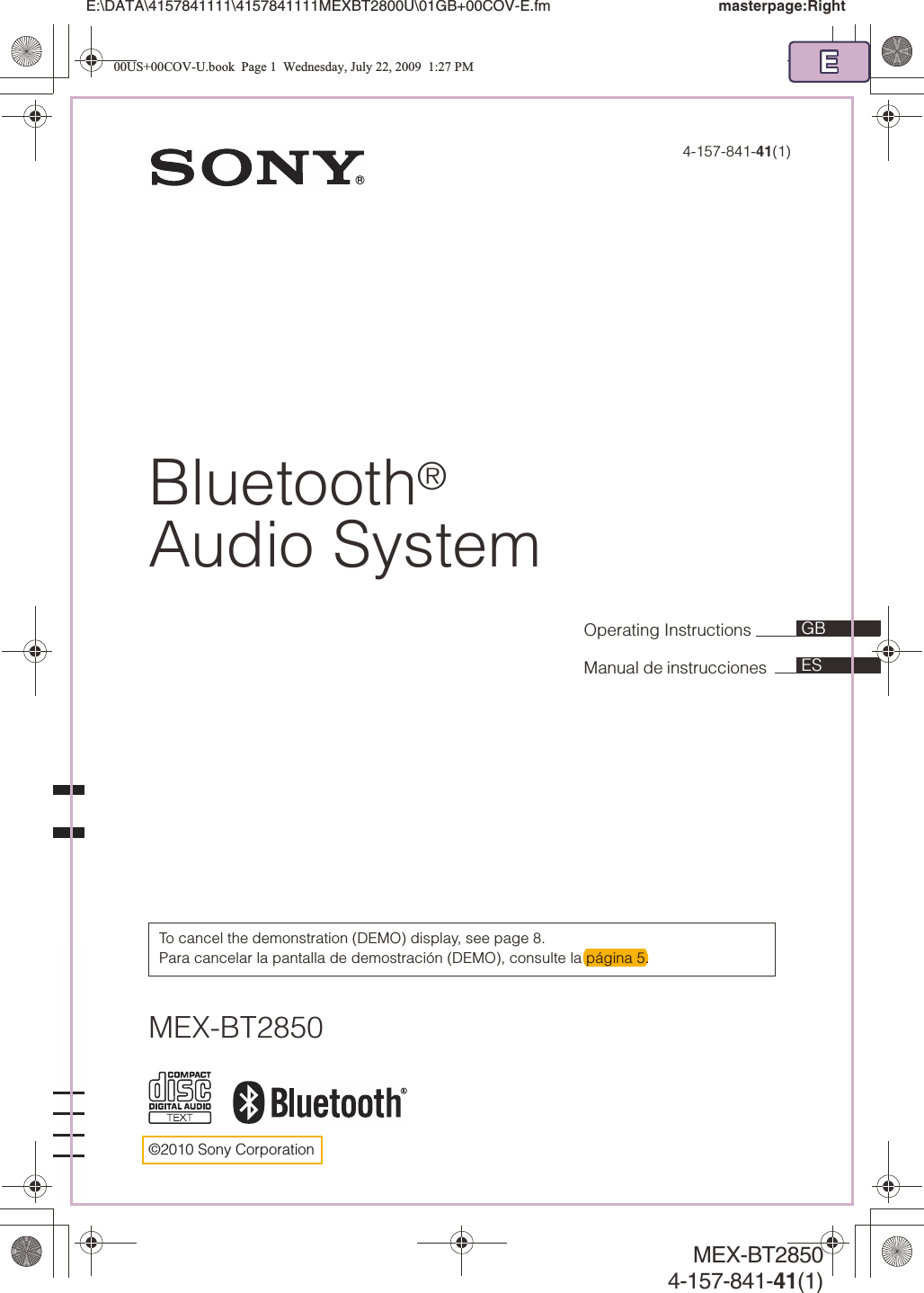 ©2010 Sony CorporationOperating Instructions Manual de instrucciones  To cancel the demonstration (DEMO) display, see page 8.Para cancelar la pantalla de demostración (DEMO), consulte la página 5.masterpage:RightE:\DATA\4157841111\4157841111MEXBT2800U\01GB+00COV-E.fmESGB4-157-841-41(1)MEX-BT2850MEX-BT28504-157-841-41(1)Bluetooth®Audio System00US+00COV-U.book  Page 1  Wednesday, July 22, 2009  1:27 PMpágina 5.