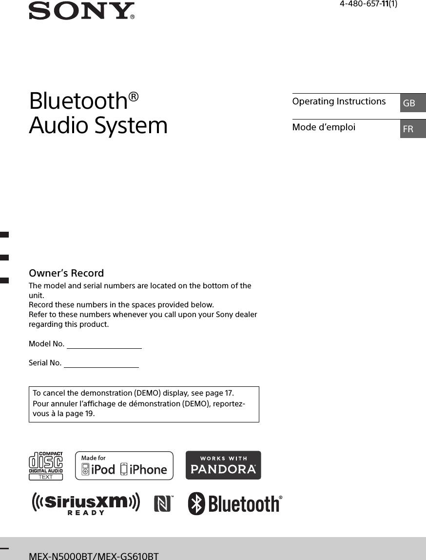 MEX-N5000BT/MEX-GS610BT4-480-657-11(1)Bluetooth® Audio SystemOwner’s RecordThe model and serial numbers are located on the bottom of the unit.Record these numbers in the spaces provided below.Refer to these numbers whenever you call upon your Sony dealer regarding this product.Model No.                                       Serial No.                                       Operating Instructions GBMode d’emploi FRTo cancel the demonstration (DEMO) display, see page 17.Pour annuler l’affichage de démonstration (DEMO), reportez-vous à la page 19.