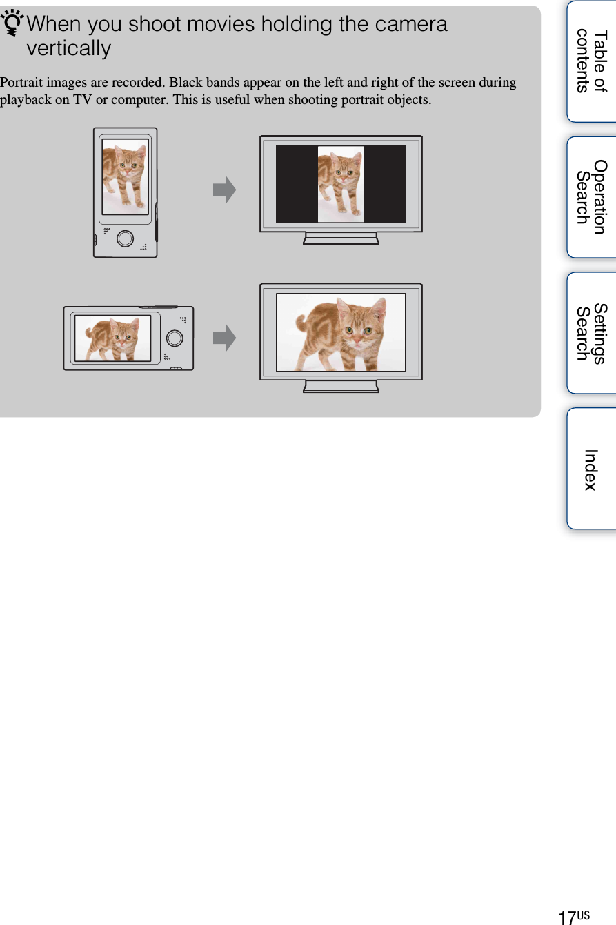 17USTable of contentsOperation SearchSettings Search IndexzWhen you shoot movies holding the camera verticallyPortrait images are recorded. Black bands appear on the left and right of the screen during playback on TV or computer. This is useful when shooting portrait objects.