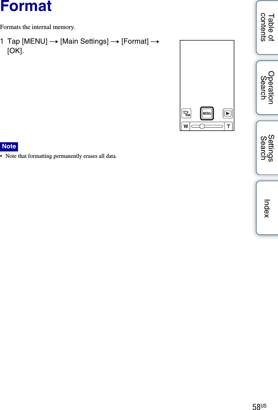 58USTable of contentsOperation SearchSettings Search IndexFormatFormats the internal memory.1Tap [MENU] t [Main Settings] t [Format] t [OK].• Note that formatting permanently erases all data.Note