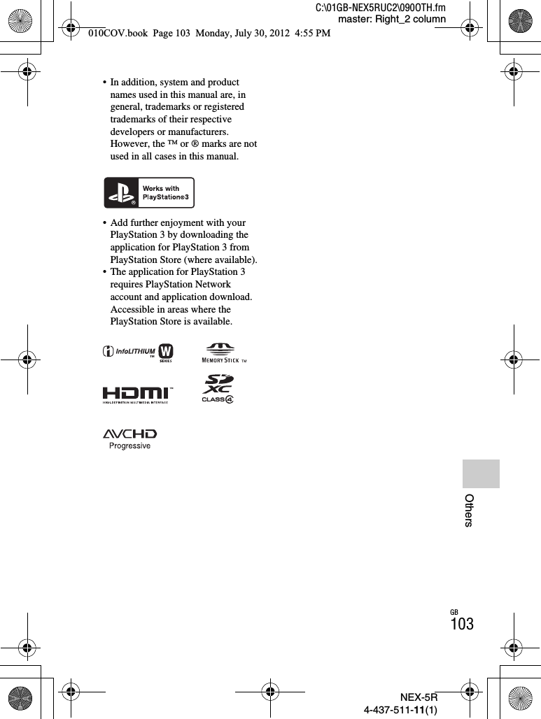 NEX-5R4-437-511-11(1)C:\01GB-NEX5RUC2\090OTH.fmmaster: Right_2 columnGB103Others• In addition, system and product names used in this manual are, in general, trademarks or registered trademarks of their respective developers or manufacturers. However, the ™ or ® marks are not used in all cases in this manual.• Add further enjoyment with your PlayStation 3 by downloading the application for PlayStation 3 from PlayStation Store (where available).• The application for PlayStation 3 requires PlayStation Network account and application download. Accessible in areas where the PlayStation Store is available.010COV.book  Page 103  Monday, July 30, 2012  4:55 PM