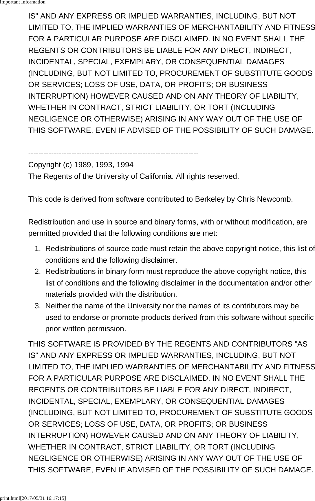 Important Informationprint.html[2017/05/31 16:17:15]IS&quot; AND ANY EXPRESS OR IMPLIED WARRANTIES, INCLUDING, BUT NOTLIMITED TO, THE IMPLIED WARRANTIES OF MERCHANTABILITY AND FITNESSFOR A PARTICULAR PURPOSE ARE DISCLAIMED. IN NO EVENT SHALL THEREGENTS OR CONTRIBUTORS BE LIABLE FOR ANY DIRECT, INDIRECT,INCIDENTAL, SPECIAL, EXEMPLARY, OR CONSEQUENTIAL DAMAGES(INCLUDING, BUT NOT LIMITED TO, PROCUREMENT OF SUBSTITUTE GOODSOR SERVICES; LOSS OF USE, DATA, OR PROFITS; OR BUSINESSINTERRUPTION) HOWEVER CAUSED AND ON ANY THEORY OF LIABILITY,WHETHER IN CONTRACT, STRICT LIABILITY, OR TORT (INCLUDINGNEGLIGENCE OR OTHERWISE) ARISING IN ANY WAY OUT OF THE USE OFTHIS SOFTWARE, EVEN IF ADVISED OF THE POSSIBILITY OF SUCH DAMAGE.-------------------------------------------------------------------Copyright (c) 1989, 1993, 1994The Regents of the University of California. All rights reserved.This code is derived from software contributed to Berkeley by Chris Newcomb.Redistribution and use in source and binary forms, with or without modification, arepermitted provided that the following conditions are met:1. Redistributions of source code must retain the above copyright notice, this list ofconditions and the following disclaimer.2. Redistributions in binary form must reproduce the above copyright notice, thislist of conditions and the following disclaimer in the documentation and/or othermaterials provided with the distribution.3. Neither the name of the University nor the names of its contributors may beused to endorse or promote products derived from this software without specificprior written permission.THIS SOFTWARE IS PROVIDED BY THE REGENTS AND CONTRIBUTORS &quot;ASIS&quot; AND ANY EXPRESS OR IMPLIED WARRANTIES, INCLUDING, BUT NOTLIMITED TO, THE IMPLIED WARRANTIES OF MERCHANTABILITY AND FITNESSFOR A PARTICULAR PURPOSE ARE DISCLAIMED. IN NO EVENT SHALL THEREGENTS OR CONTRIBUTORS BE LIABLE FOR ANY DIRECT, INDIRECT,INCIDENTAL, SPECIAL, EXEMPLARY, OR CONSEQUENTIAL DAMAGES(INCLUDING, BUT NOT LIMITED TO, PROCUREMENT OF SUBSTITUTE GOODSOR SERVICES; LOSS OF USE, DATA, OR PROFITS; OR BUSINESSINTERRUPTION) HOWEVER CAUSED AND ON ANY THEORY OF LIABILITY,WHETHER IN CONTRACT, STRICT LIABILITY, OR TORT (INCLUDINGNEGLIGENCE OR OTHERWISE) ARISING IN ANY WAY OUT OF THE USE OFTHIS SOFTWARE, EVEN IF ADVISED OF THE POSSIBILITY OF SUCH DAMAGE.