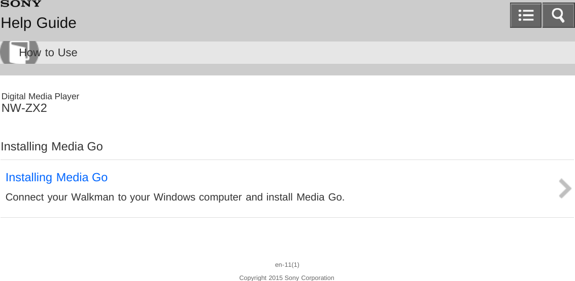 Digital Media PlayerNW-ZX2Installing Media GoInstalling Media GoConnect your Walkman to your Windows computer and install Media Go.en-11(1)Copyright 2015 Sony CorporationHelp GuideHow to Use