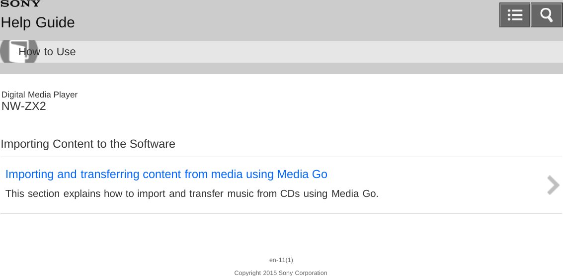 Digital Media PlayerNW-ZX2Importing Content to the SoftwareImporting and transferring content from media using Media GoThis section explains how to import and transfer music from CDs using Media Go.en-11(1)Copyright 2015 Sony CorporationHelp GuideHow to Use
