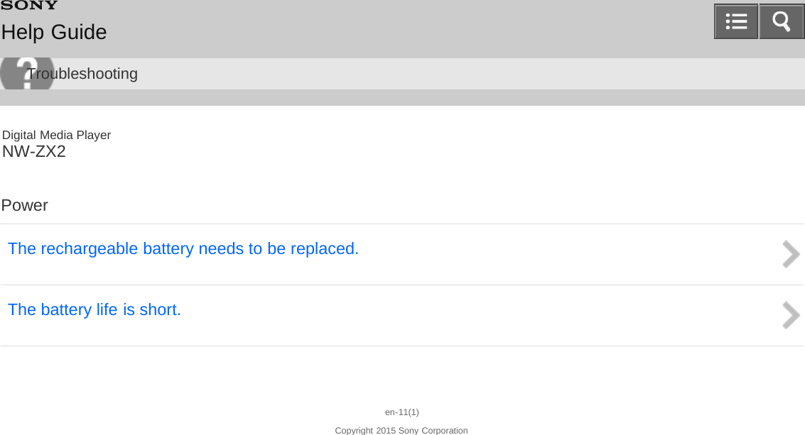 Digital Media PlayerNW-ZX2PowerThe rechargeable battery needs to be replaced.The battery life is short.en-11(1)Copyright 2015 Sony CorporationHelp GuideTroubleshooting