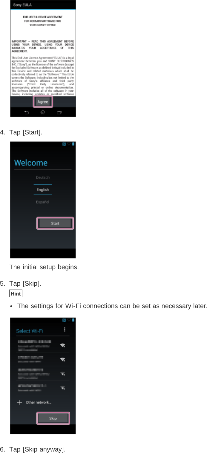 4.  Tap [Start].The initial setup begins.5.  Tap [Skip].HintThe settings for Wi-Fi connections can be set as necessary later.6.  Tap [Skip anyway].