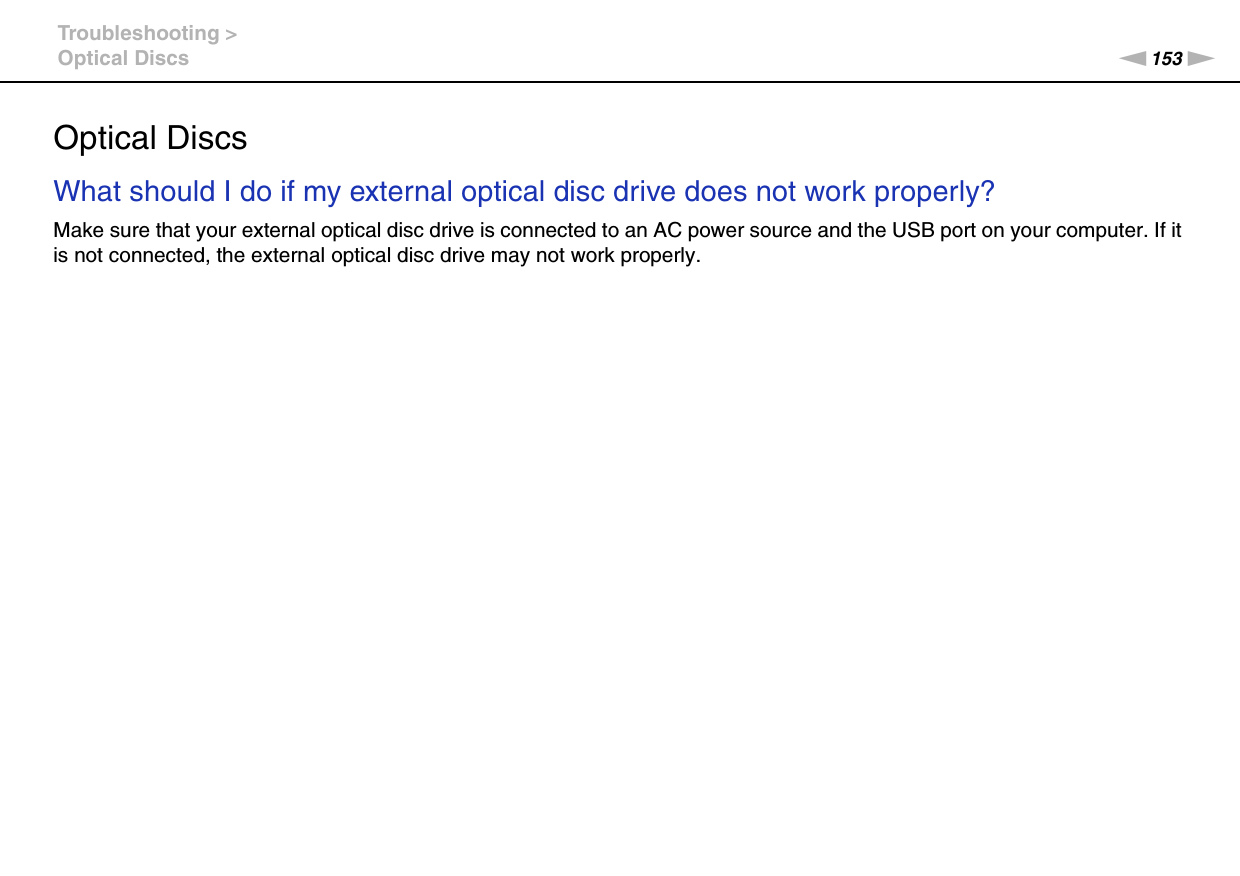 153nNTroubleshooting &gt;Optical DiscsOptical DiscsWhat should I do if my external optical disc drive does not work properly?Make sure that your external optical disc drive is connected to an AC power source and the USB port on your computer. If it is not connected, the external optical disc drive may not work properly.  