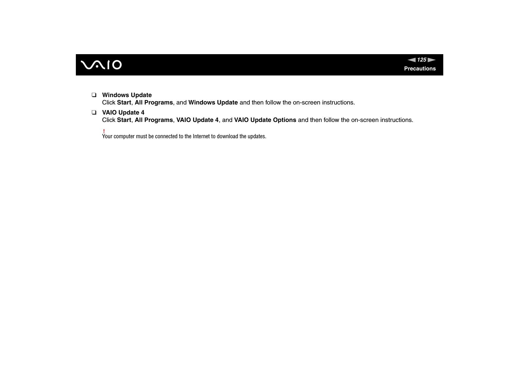 125nNPrecautions❑Windows UpdateClick Start,All Programs, and Windows Update and then follow the on-screen instructions.❑VAIO Update 4Click Start,All Programs,VAIO Update 4, and VAIO Update Options and then follow the on-screen instructions.!Your computer must be connected to the Internet to download the updates.